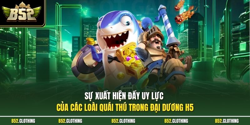 Sự xuất hiện đầy uy lực của các loài quái thú trong đại dương H5